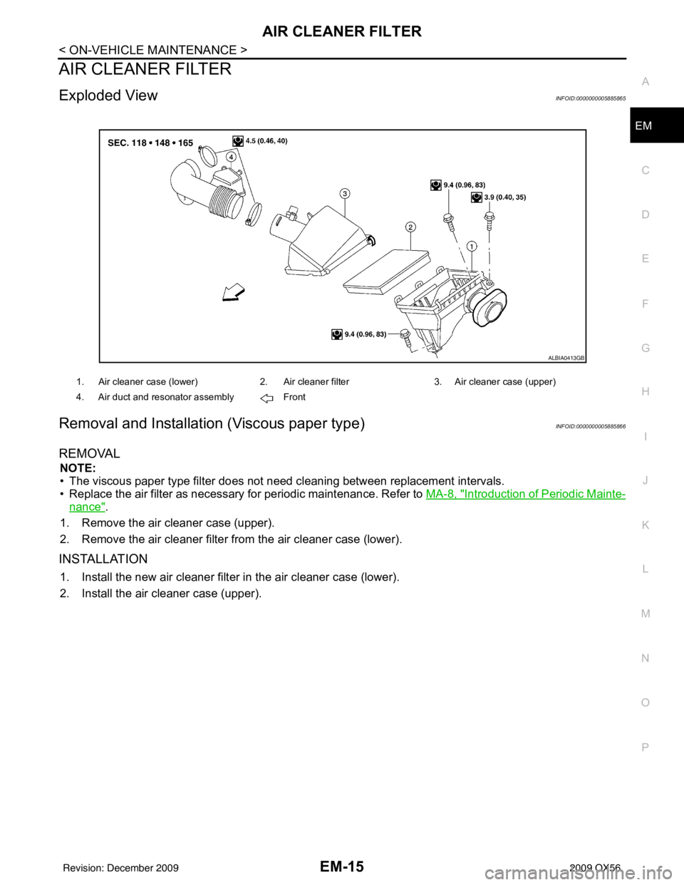 INFINITI QX56 2009  Factory Service Manual AIR CLEANER FILTEREM-15
< ON-VEHICLE MAINTENANCE >
C
DE
F
G H
I
J
K L
M A
EM
NP
O
AIR CLEANER FILTER
Exploded ViewINFOID:0000000005885865
Removal and Installation (Viscous paper type)INFOID:0000000005