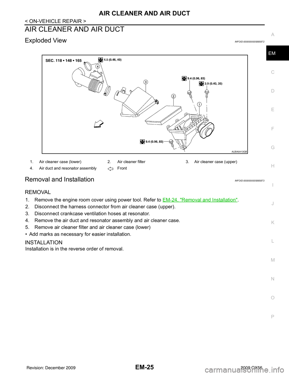 INFINITI QX56 2009  Factory Service Manual AIR CLEANER AND AIR DUCTEM-25
< ON-VEHICLE REPAIR >
C
DE
F
G H
I
J
K L
M A
EM
NP
O
AIR CLEANER AND AIR DUCT
Exploded ViewINFOID:0000000005885872
Removal and InstallationINFOID:0000000005885873
REMOVAL