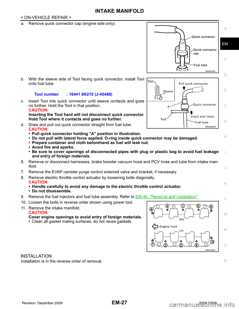INFINITI QX56 2009 Factory Service Manual INTAKE MANIFOLDEM-27
< ON-VEHICLE REPAIR >
C
DE
F
G H
I
J
K L
M A
EM
NP
O
a. Remove quick connector cap (engine side only).
b. With the sleeve side of Tool facing quick connector, install Tool
onto fu INFINITI QX56 2009 Factory Service Manual INTAKE MANIFOLDEM-27
< ON-VEHICLE REPAIR >
C
DE
F
G H
I
J
K L
M A
EM
NP
O
a. Remove quick connector cap (engine side only).
b. With the sleeve side of Tool facing quick connector, install Tool
onto fu