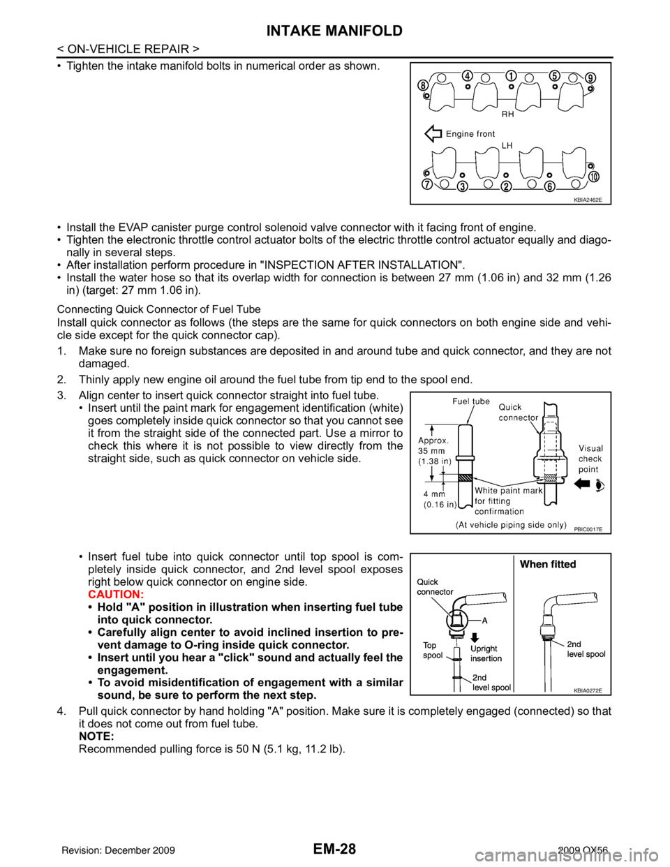 INFINITI QX56 2009  Factory Service Manual EM-28
< ON-VEHICLE REPAIR >
INTAKE MANIFOLD
• Tighten the intake manifold bolts in numerical order as shown.
• Install the EVAP canister purge control solenoid valve connector with it facing front