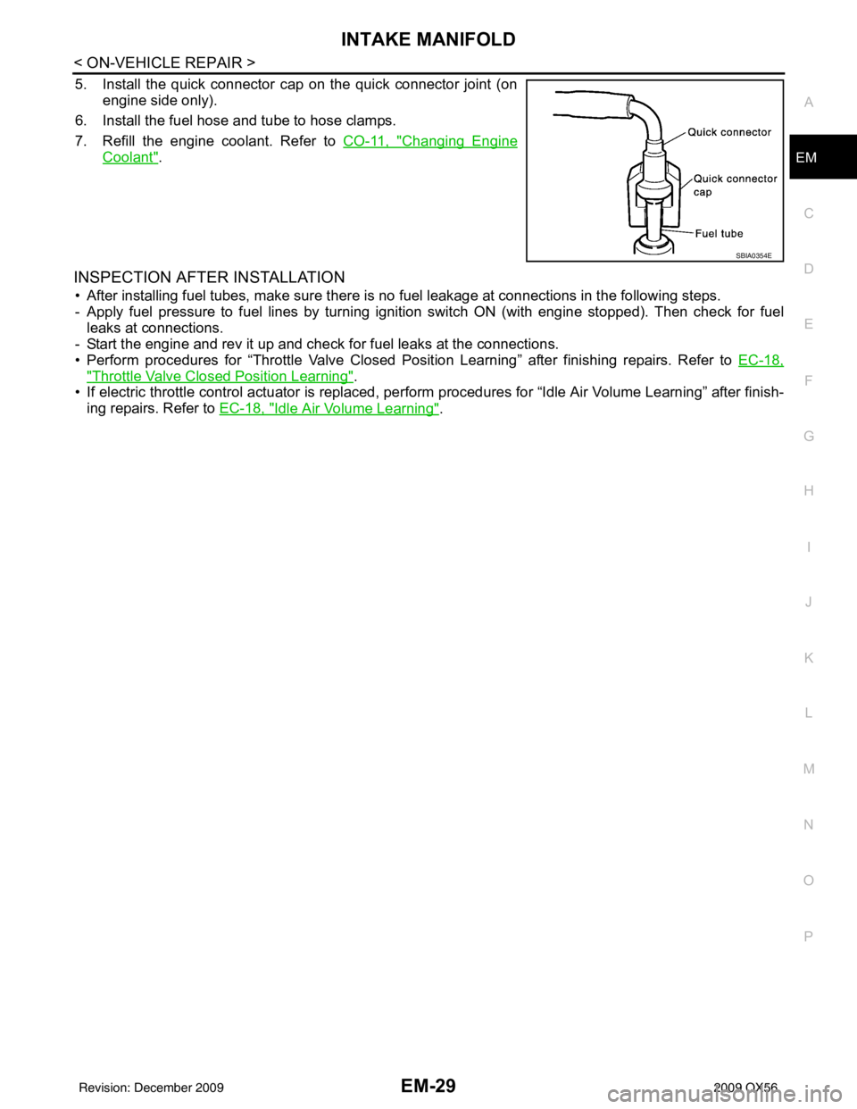 INFINITI QX56 2009  Factory Service Manual INTAKE MANIFOLDEM-29
< ON-VEHICLE REPAIR >
C
DE
F
G H
I
J
K L
M A
EM
NP
O
5. Install the quick connector cap on the quick connector joint (on
engine side only).
6. Install the fuel hose and tube to ho