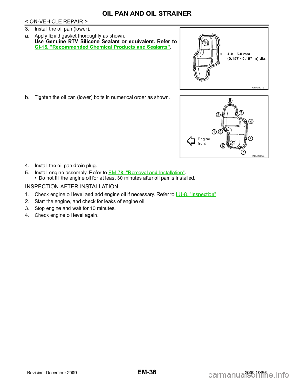 INFINITI QX56 2009  Factory Service Manual EM-36
< ON-VEHICLE REPAIR >
OIL PAN AND OIL STRAINER
3. Install the oil pan (lower).
a. Apply liquid gasket thoroughly as shown.Use Genuine RTV Silicone Sealant or equivalent. Refer to
GI-15, "
Recomm