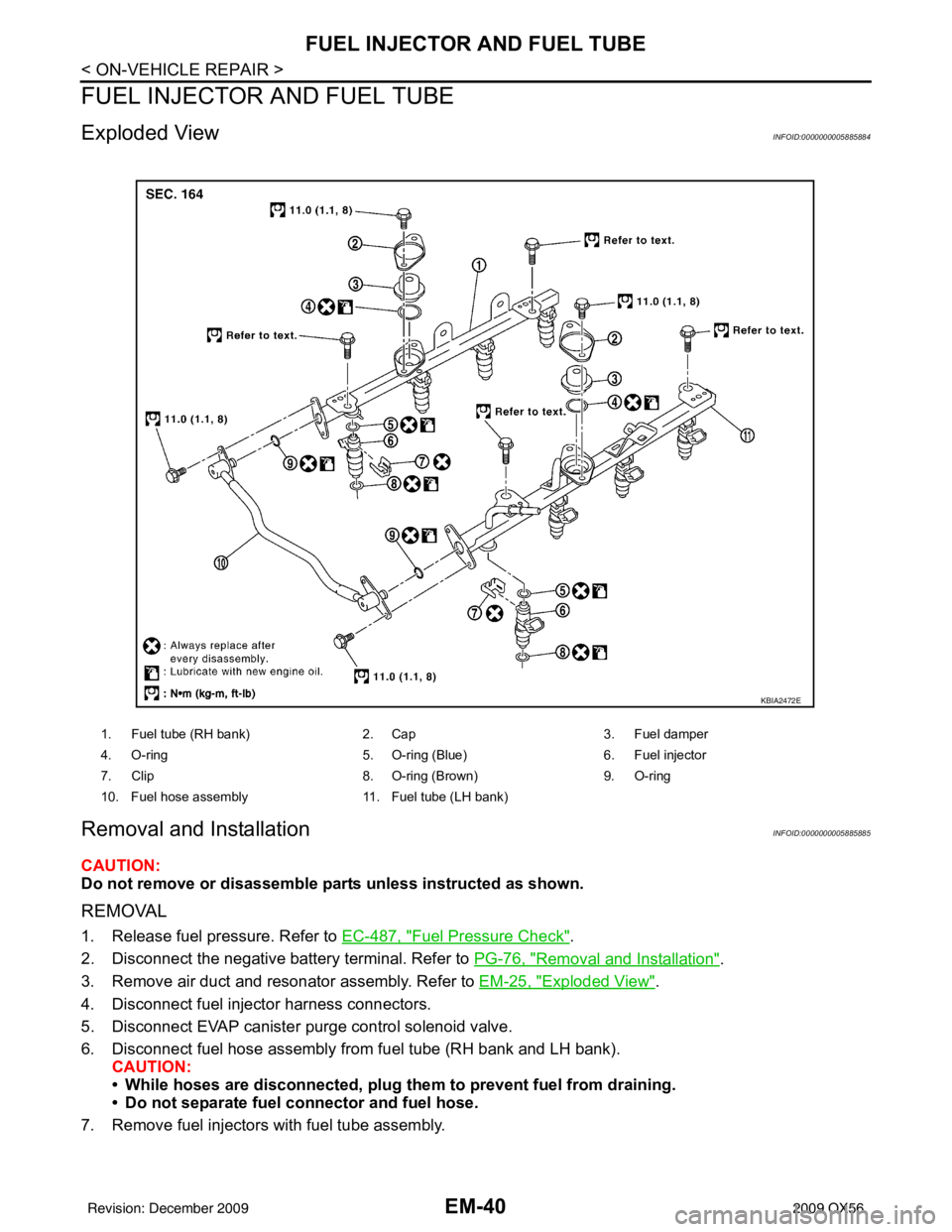 INFINITI QX56 2009  Factory Service Manual EM-40
< ON-VEHICLE REPAIR >
FUEL INJECTOR AND FUEL TUBE
FUEL INJECTOR AND FUEL TUBE
Exploded ViewINFOID:0000000005885884
Removal and InstallationINFOID:0000000005885885
CAUTION:
Do not remove or disas