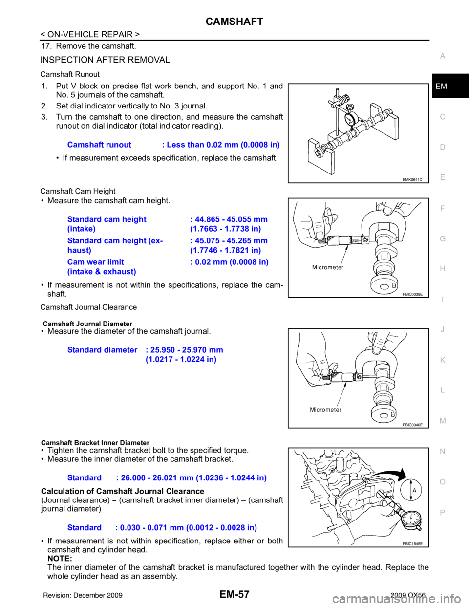 INFINITI QX56 2009  Factory Service Manual CAMSHAFTEM-57
< ON-VEHICLE REPAIR >
C
DE
F
G H
I
J
K L
M A
EM
NP
O
17. Remove the camshaft.
INSPECTION AFTER REMOVAL
Camshaft Runout
1. Put V block on precise flat work bench, and support No. 1 and
No