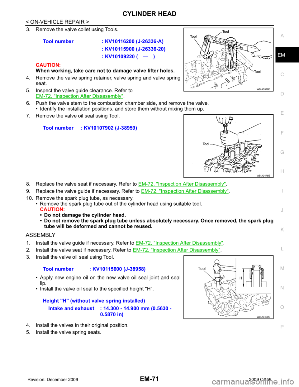 INFINITI QX56 2009  Factory Service Manual CYLINDER HEADEM-71
< ON-VEHICLE REPAIR >
C
DE
F
G H
I
J
K L
M A
EM
NP
O
3. Remove the valve collet using Tools. 
CAUTION:
When working, take care not to  damage valve lifter holes.
4. Remove the valve