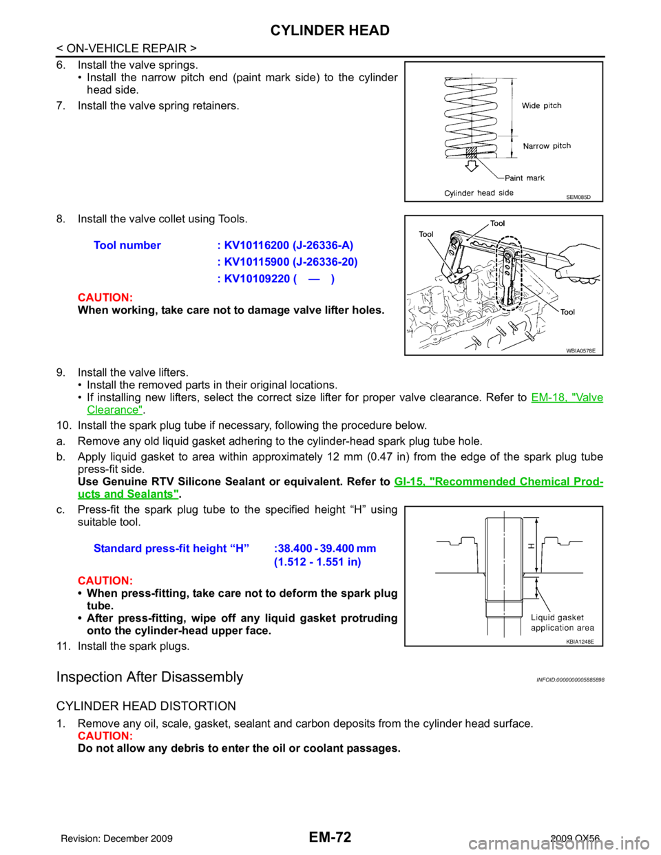 INFINITI QX56 2009  Factory Service Manual EM-72
< ON-VEHICLE REPAIR >
CYLINDER HEAD
6. Install the valve springs.• Install the narrow pitch end (paint mark side) to the cylinderhead side.
7. Install the valve spring retainers.
8. Install th