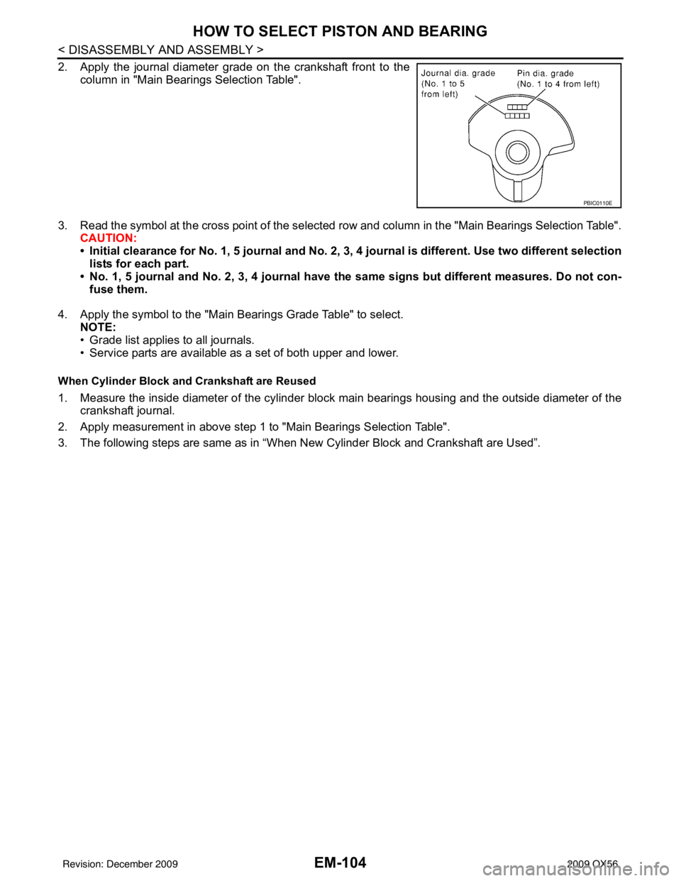 INFINITI QX56 2009  Factory Service Manual EM-104
< DISASSEMBLY AND ASSEMBLY >
HOW TO SELECT PISTON AND BEARING
2. Apply the journal diameter grade on the crankshaft front to thecolumn in "Main Bearings Selection Table".
3. Read the symbol at 