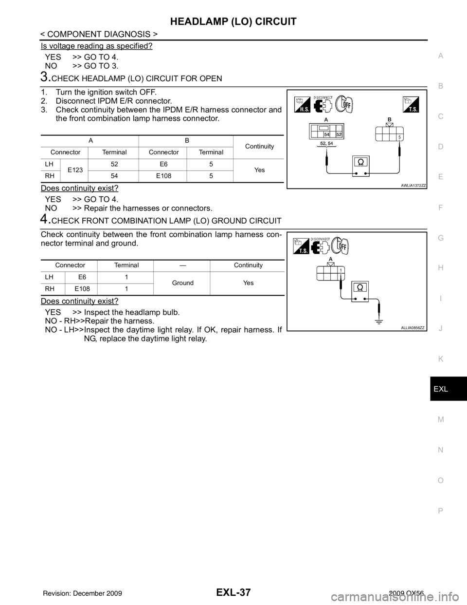 INFINITI QX56 2009  Factory Service Manual HEADLAMP (LO) CIRCUITEXL-37
< COMPONENT DIAGNOSIS >
C
DE
F
G H
I
J
K
M A
B
EXL
N
O P
Is voltage reading as specified?
YES >> GO TO 4.
NO >> GO TO 3.
3.CHECK HEADLAMP (LO) CIRCUIT FOR OPEN
1. Turn the 