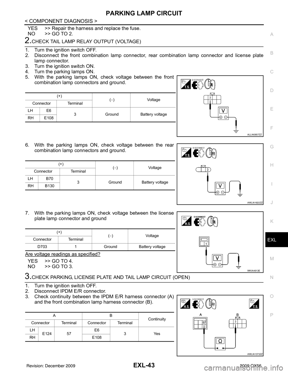 INFINITI QX56 2009  Factory Service Manual PARKING LAMP CIRCUITEXL-43
< COMPONENT DIAGNOSIS >
C
DE
F
G H
I
J
K
M A
B
EXL
N
O P
YES >> Repair the harness and replace the fuse.
NO >> GO TO 2.
2.CHECK TAIL LAMP RELAY OUTPUT (VOLTAGE)
1. Turn the 