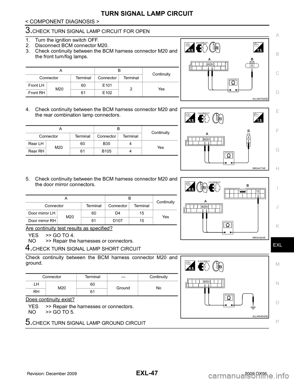 INFINITI QX56 2009 Factory Service Manual TURN SIGNAL LAMP CIRCUITEXL-47
< COMPONENT DIAGNOSIS >
C
DE
F
G H
I
J
K
M A
B
EXL
N
O P
3.CHECK TURN SIGNAL LAMP CIRCUIT FOR OPEN
1. Turn the ignition switch OFF.
2. Disconnect BCM connector M20.
3. INFINITI QX56 2009 Factory Service Manual TURN SIGNAL LAMP CIRCUITEXL-47
< COMPONENT DIAGNOSIS >
C
DE
F
G H
I
J
K
M A
B
EXL
N
O P
3.CHECK TURN SIGNAL LAMP CIRCUIT FOR OPEN
1. Turn the ignition switch OFF.
2. Disconnect BCM connector M20.
3.