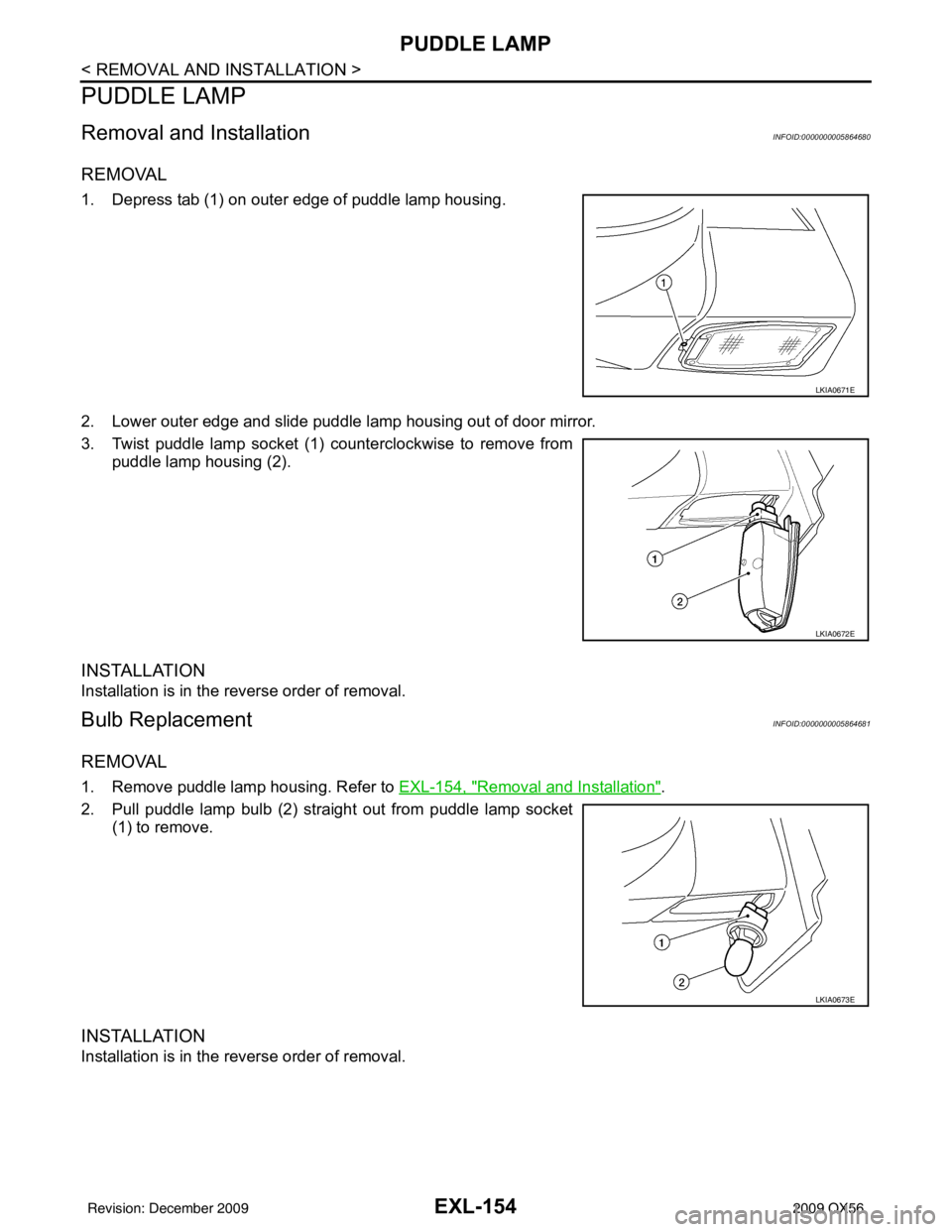 INFINITI QX56 2009  Factory Service Manual EXL-154
< REMOVAL AND INSTALLATION >
PUDDLE LAMP
PUDDLE LAMP
Removal and InstallationINFOID:0000000005864680
REMOVAL
1. Depress tab (1) on outer edge of puddle lamp housing.
2. Lower outer edge and sl