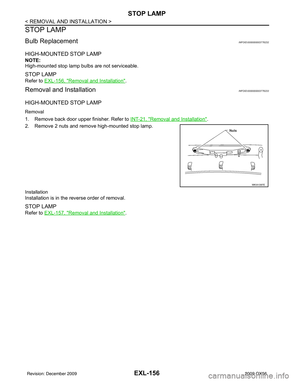 INFINITI QX56 2009  Factory Service Manual EXL-156
< REMOVAL AND INSTALLATION >
STOP LAMP
STOP LAMP
Bulb ReplacementINFOID:0000000003776232
HIGH-MOUNTED STOP LAMP 
NOTE:
High-mounted stop lamp bulbs are not serviceable.
STOP LAMP
Refer to EXL-