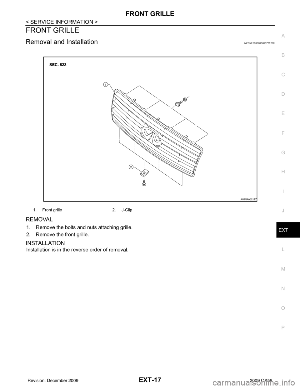 INFINITI QX56 2009  Factory Service Manual FRONT GRILLEEXT-17
< SERVICE INFORMATION >
C
DE
F
G H
I
J
L
M A
B
EXT
N
O P
FRONT GRILLE
Removal and InstallationINFOID:0000000003776106
REMOVAL
1. Remove the bolts and nuts attaching grille.
2. Remov