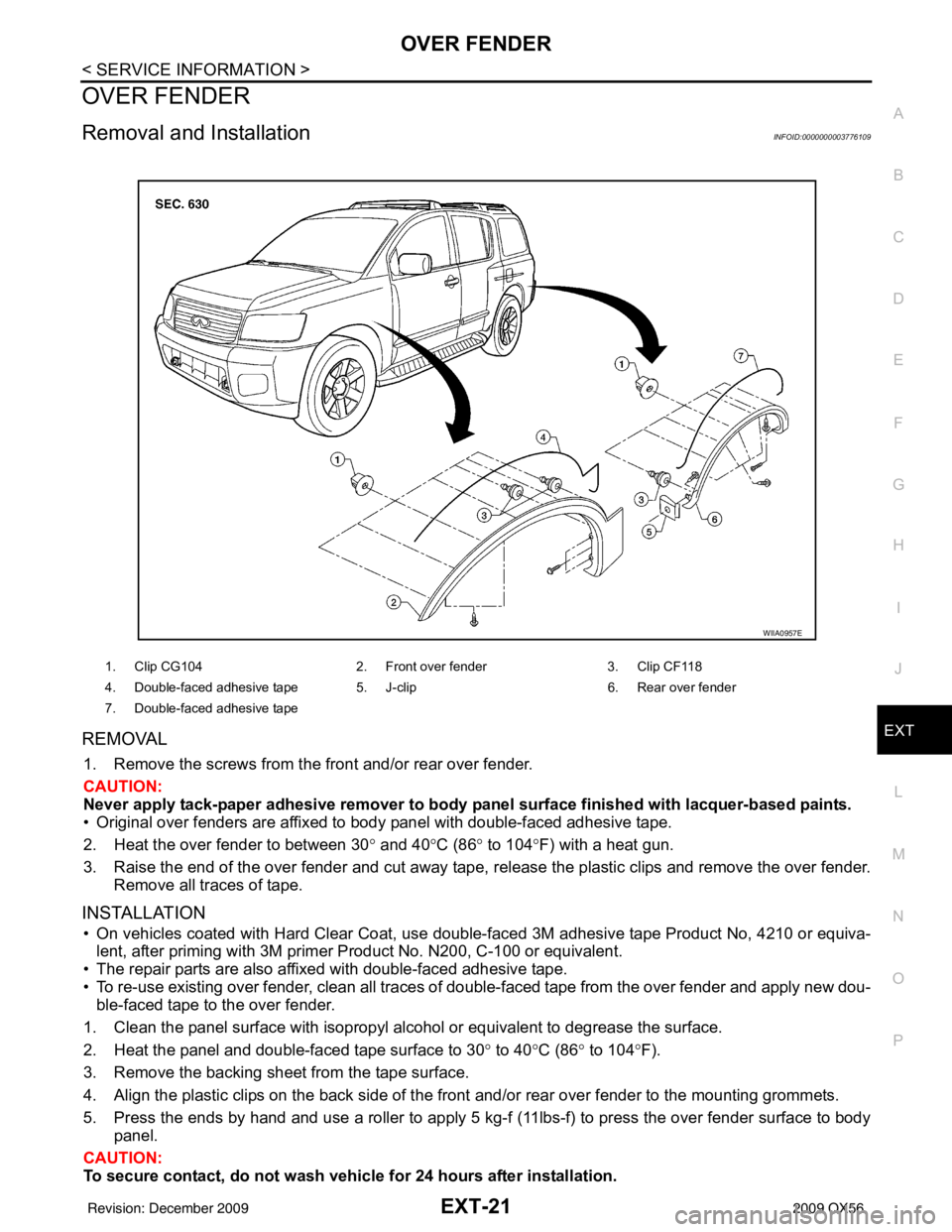 INFINITI QX56 2009  Factory Service Manual OVER FENDEREXT-21
< SERVICE INFORMATION >
C
DE
F
G H
I
J
L
M A
B
EXT
N
O P
OVER FENDER
Removal and InstallationINFOID:0000000003776109
REMOVAL
1. Remove the screws from the front and/or rear over fend