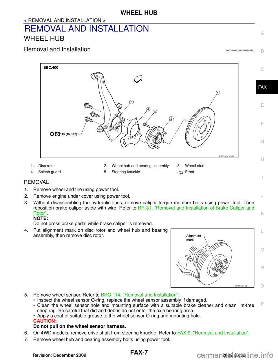 INFINITI QX56 2009  Factory Service Manual 
WHEEL HUBFAX-7
< REMOVAL AND INSTALLATION >
CEF
G H
I
J
K L
M A
B
FA X
N
O P
REMOVAL AND INSTALLATION
WHEEL HUB
Removal and InstallationINFOID:0000000005889823
REMOVAL
1. Remove wheel and tire using 