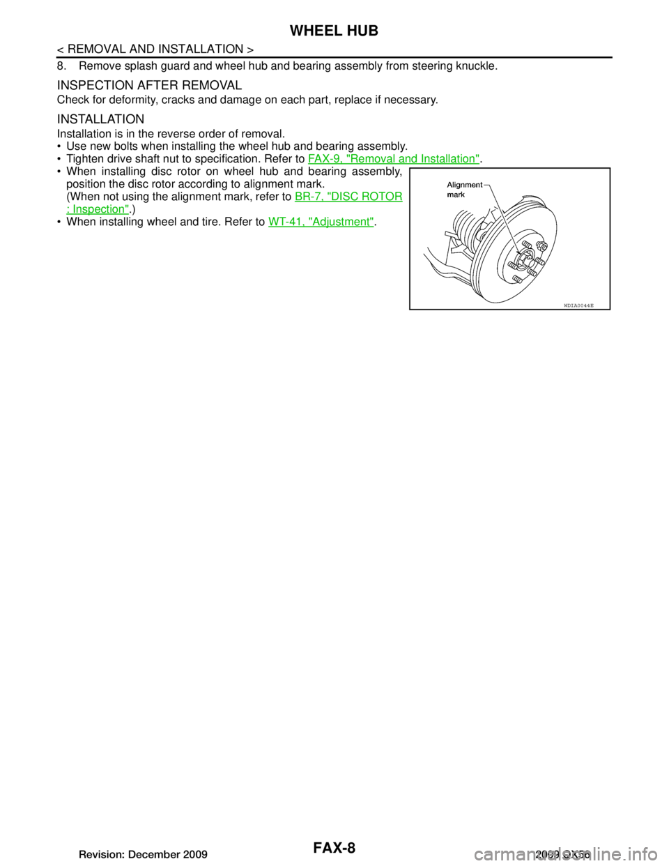 INFINITI QX56 2009  Factory Service Manual 
FAX-8
< REMOVAL AND INSTALLATION >
WHEEL HUB
8. Remove splash guard and wheel hub and bearing assembly from steering knuckle.
INSPECTION AFTER REMOVAL
Check for deformity, cracks and damage on each p