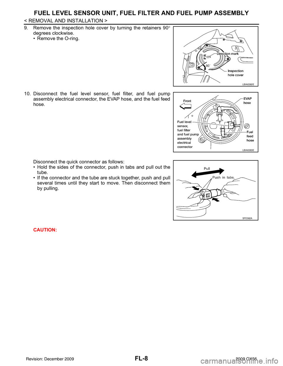 INFINITI QX56 2009  Factory Service Manual FL-8
< REMOVAL AND INSTALLATION >
FUEL LEVEL SENSOR UNIT, FUEL FILTER AND FUEL PUMP ASSEMBLY
9. Remove the inspection hole cover by turning the retainers 90 °
degrees clockwise.
• Remove the O-ring