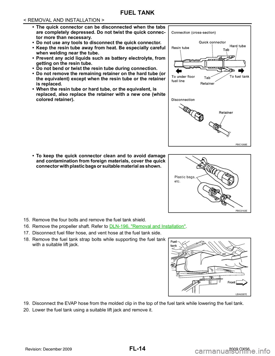 INFINITI QX56 2009  Factory Service Manual FL-14
< REMOVAL AND INSTALLATION >
FUEL TANK
• The quick connector can be disconnected when the tabsare completely depressed. Do  not twist the quick connec-
tor more than necessary.
• Do not use 