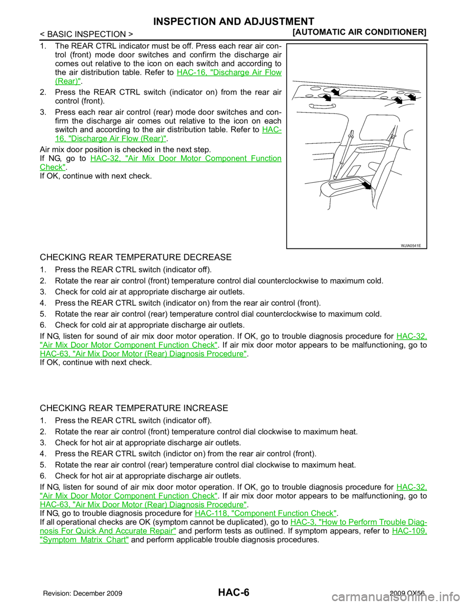 INFINITI QX56 2009  Factory Service Manual HAC-6
< BASIC INSPECTION >[AUTOMATIC AIR CONDITIONER]
INSPECTION AND ADJUSTMENT
1. The REAR CTRL indicator must be off. Press each rear air con-
trol (front) mode door switches and confirm the dischar