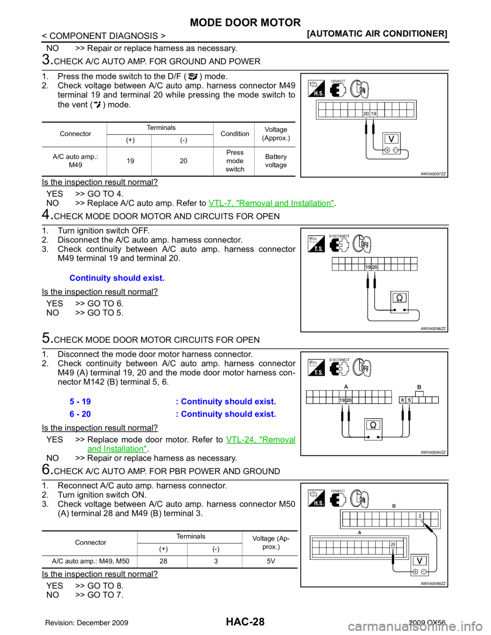 INFINITI QX56 2009  Factory Service Manual HAC-28
< COMPONENT DIAGNOSIS >[AUTOMATIC AIR CONDITIONER]
MODE DOOR MOTOR
NO >> Repair or replace harness as necessary.
3.CHECK A/C AUTO AMP. FOR GROUND AND POWER 
1. Press the mode switch to the D/F 
