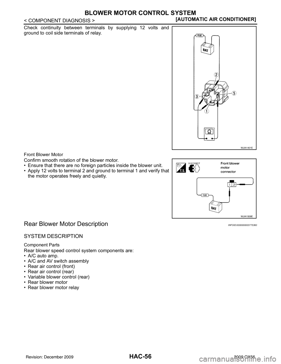 INFINITI QX56 2009  Factory Service Manual HAC-56
< COMPONENT DIAGNOSIS >[AUTOMATIC AIR CONDITIONER]
BLOWER MOTOR CONTROL SYSTEM
Check continuity between terminals by supplying 12 volts and
ground to coil side terminals of relay.
Front Blower 