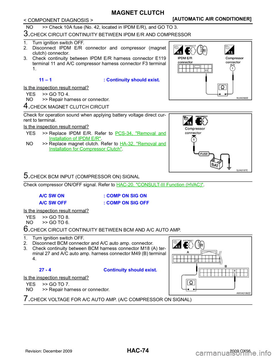 INFINITI QX56 2009  Factory Service Manual HAC-74
< COMPONENT DIAGNOSIS >[AUTOMATIC AIR CONDITIONER]
MAGNET CLUTCH
NO >> Check 10A fuse (No. 42, located in IPDM E/R), and GO TO 3.
3.CHECK CIRCUIT CONTINUITY BETW
EEN IPDM E/R AND COMPRESSOR
1. 