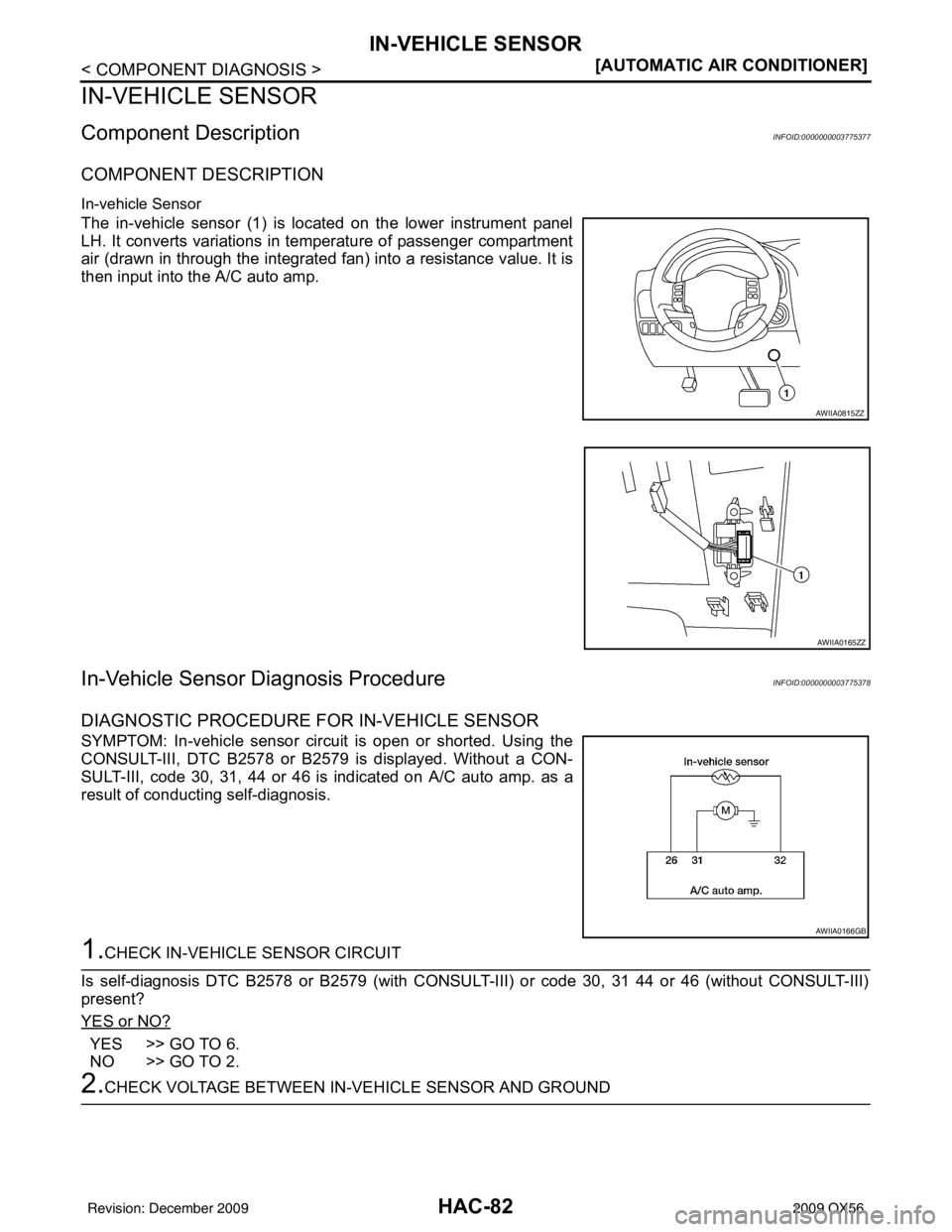 INFINITI QX56 2009  Factory Service Manual HAC-82
< COMPONENT DIAGNOSIS >[AUTOMATIC AIR CONDITIONER]
IN-VEHICLE SENSOR
IN-VEHICLE SENSOR
Component DescriptionINFOID:0000000003775377
COMPONENT DESCRIPTION
In-vehicle Sensor
The in-vehicle sensor