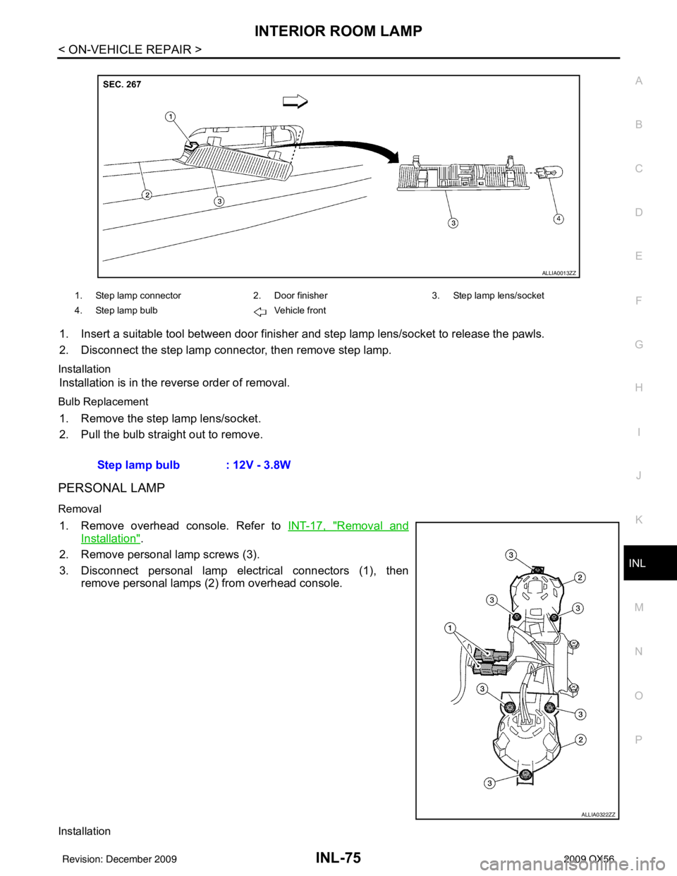 INFINITI QX56 2009  Factory Service Manual INTERIOR ROOM LAMPINL-75
< ON-VEHICLE REPAIR >
C
DE
F
G H
I
J
K
M A
B
INL
N
O P
1. Insert a suitable tool between door finisher  and step lamp lens/socket to release the pawls.
2. Disconnect the step 