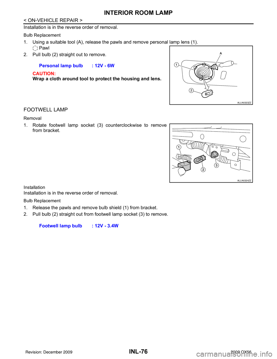 INFINITI QX56 2009  Factory Service Manual INL-76
< ON-VEHICLE REPAIR >
INTERIOR ROOM LAMP
Installation is in the reverse order of removal.
Bulb Replacement
1. Using a suitable tool (A), release the pawls and remove personal lamp lens (1). Paw