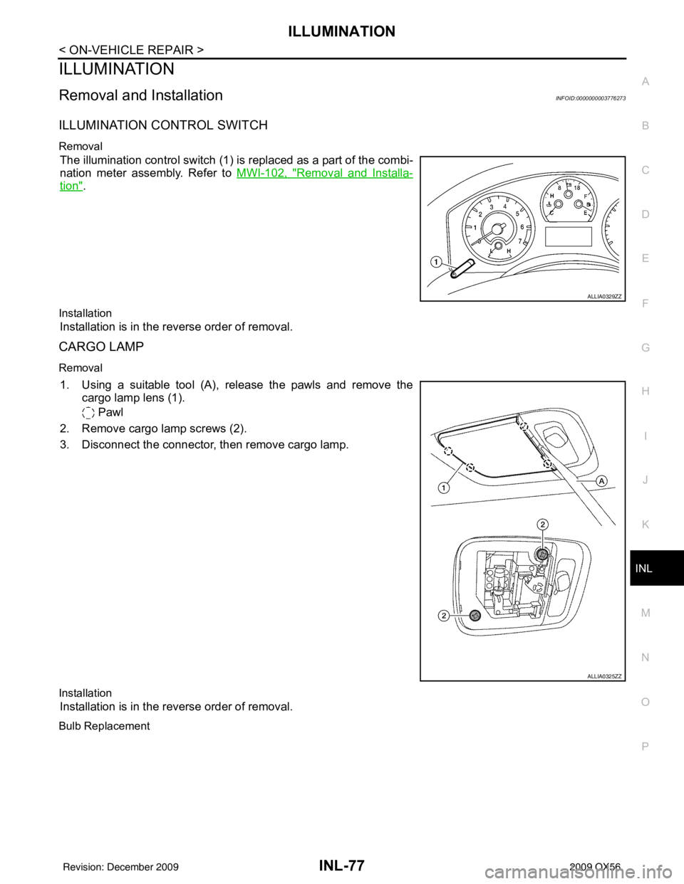 INFINITI QX56 2009  Factory Service Manual ILLUMINATIONINL-77
< ON-VEHICLE REPAIR >
C
DE
F
G H
I
J
K
M A
B
INL
N
O P
ILLUMINATION
Removal and InstallationINFOID:0000000003776273
ILLUMINATION CONTROL SWITCH
Removal
The illumination control swit