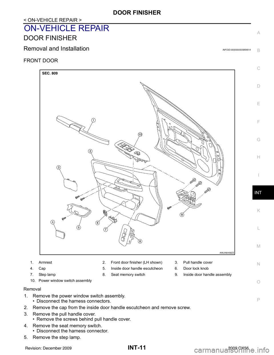 INFINITI QX56 2009  Factory Service Manual DOOR FINISHERINT-11
< ON-VEHICLE REPAIR >
C
DE
F
G H
I
K L
M A
B
INT
N
O P
ON-VEHICLE REPAIR
DOOR FINISHER
Removal and InstallationINFOID:0000000005864614
FRONT DOOR
Removal
1. Remove the power window