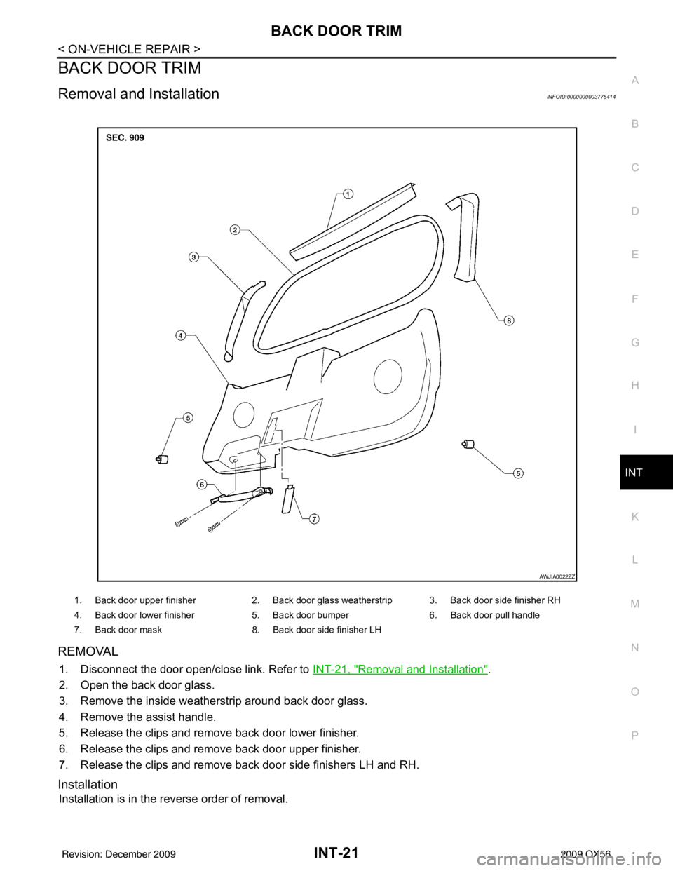 INFINITI QX56 2009  Factory Service Manual BACK DOOR TRIMINT-21
< ON-VEHICLE REPAIR >
C
DE
F
G H
I
K L
M A
B
INT
N
O P
BACK DOOR TRIM
Removal and InstallationINFOID:0000000003775414
REMOVAL
1. Disconnect the door open/close link. Refer to  INT
