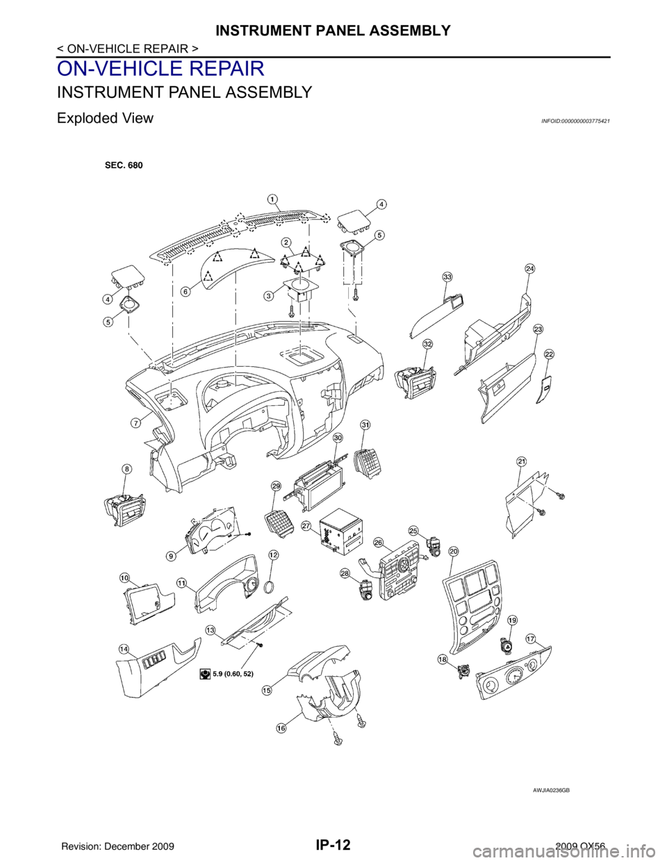 INFINITI QX56 2009  Factory Service Manual IP-12
< ON-VEHICLE REPAIR >
INSTRUMENT PANEL ASSEMBLY
ON-VEHICLE REPAIR
INSTRUMENT PANEL ASSEMBLY
Exploded ViewINFOID:0000000003775421
AWJIA0236GB
Revision: December 20092009 QX56 