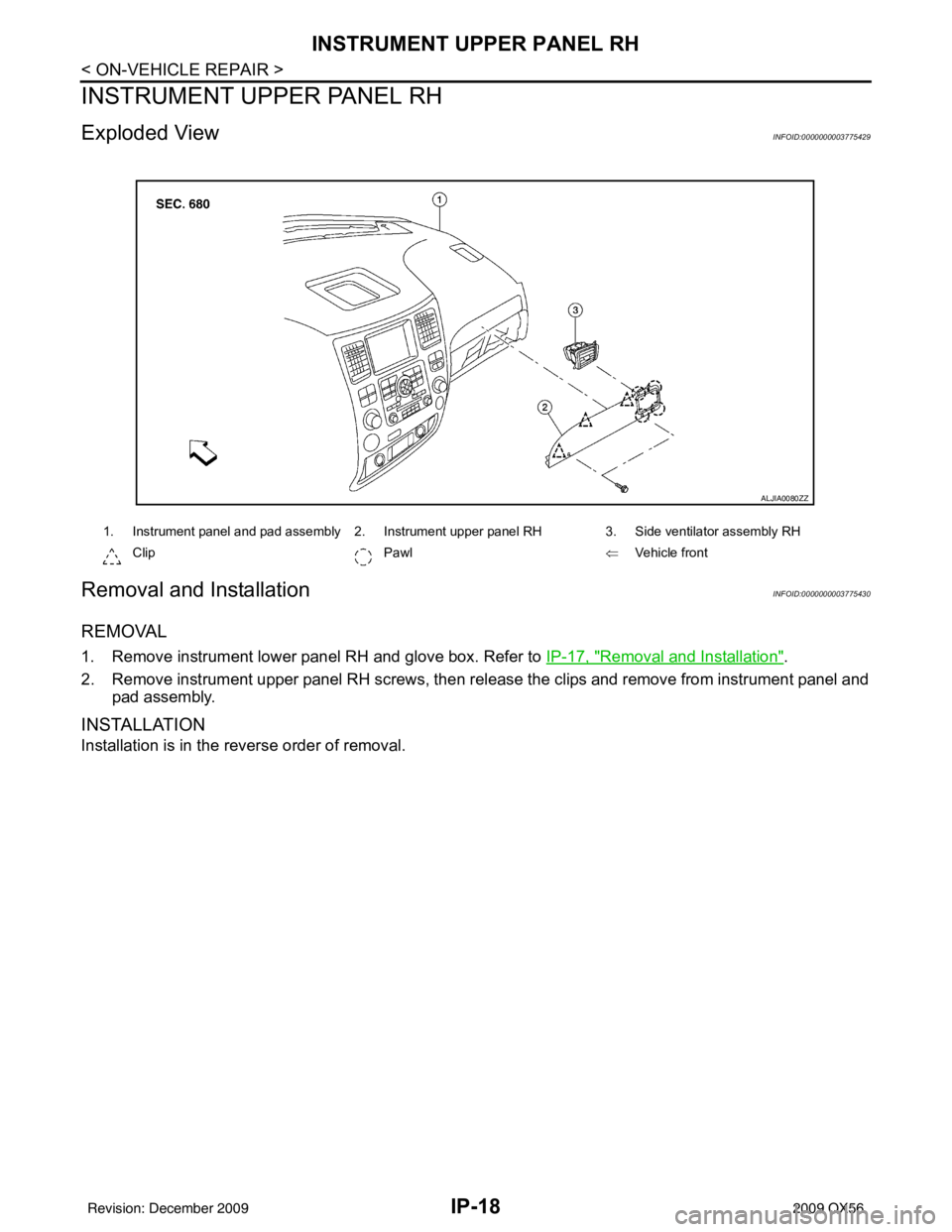 INFINITI QX56 2009  Factory Service Manual IP-18
< ON-VEHICLE REPAIR >
INSTRUMENT UPPER PANEL RH
INSTRUMENT UPPER PANEL RH
Exploded ViewINFOID:0000000003775429
Removal and InstallationINFOID:0000000003775430
REMOVAL
1. Remove instrument lower 