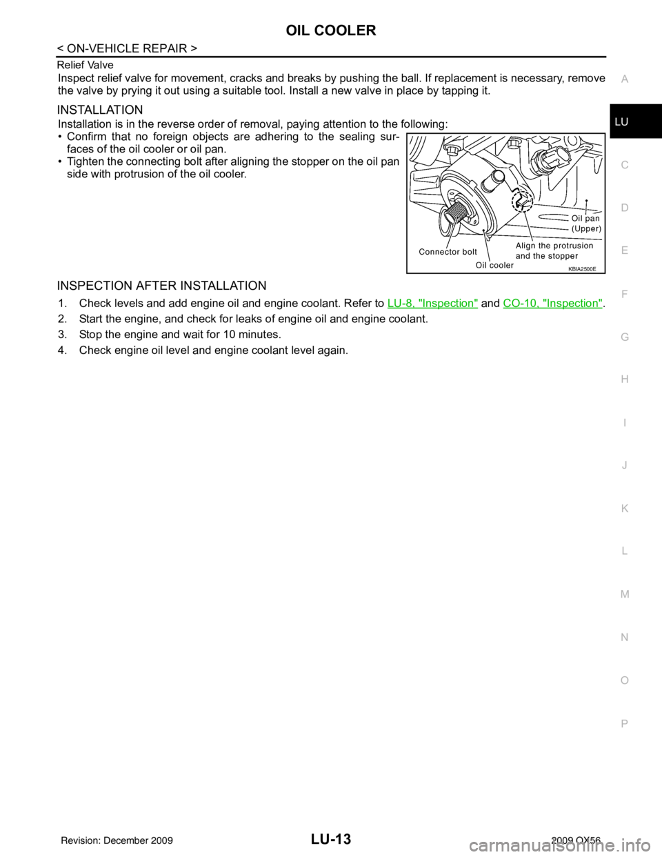INFINITI QX56 2009  Factory Service Manual OIL COOLERLU-13
< ON-VEHICLE REPAIR >
C
DE
F
G H
I
J
K L
M A
LU
NP
O
Relief Valve
Inspect relief valve for movement, cracks and breaks by 
pushing the ball. If replacement is necessary, remove
the val