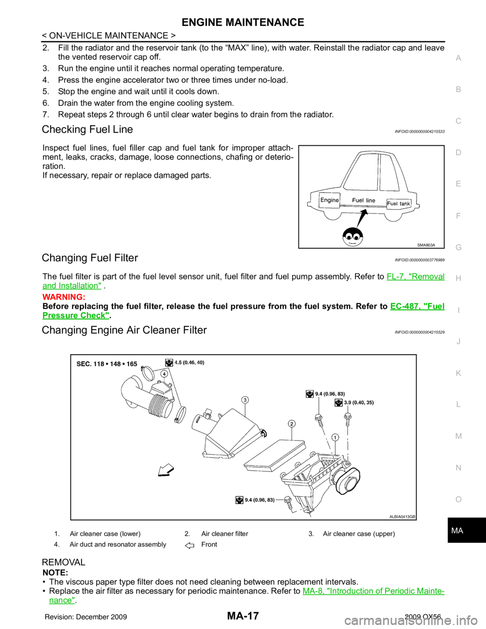 INFINITI QX56 2009  Factory Service Manual ENGINE MAINTENANCEMA-17
< ON-VEHICLE MAINTENANCE >
C
DE
F
G H
I
J
K L
M B
MA
N
O A
2. Fill the radiator and the reservoir tank (to the “MAX”
 line), with water. Reinstall the radiator cap and leav