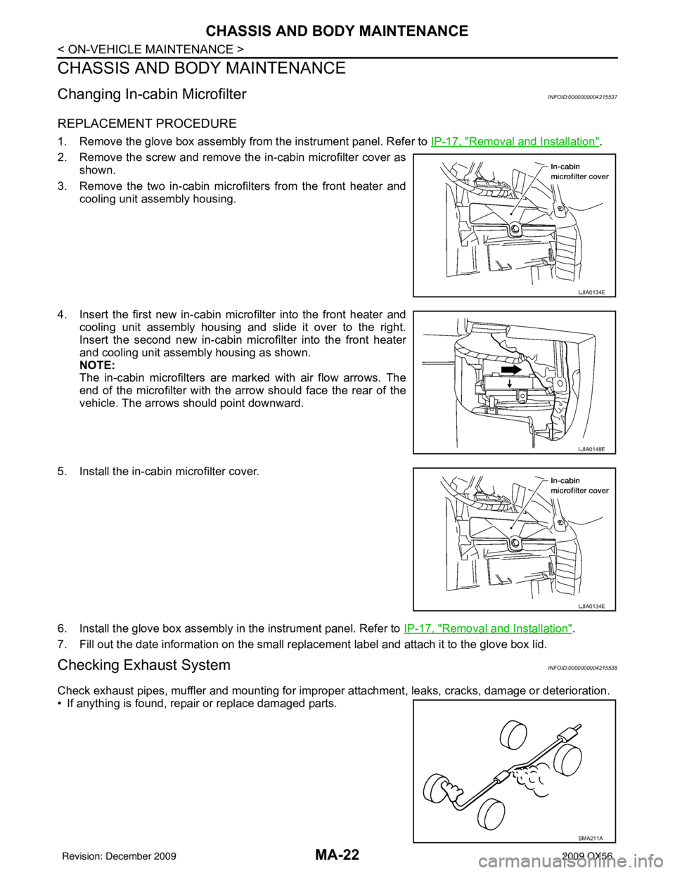 INFINITI QX56 2009  Factory Service Manual MA-22
< ON-VEHICLE MAINTENANCE >
CHASSIS AND BODY MAINTENANCE
CHASSIS AND BODY MAINTENANCE
Changing In-cabin MicrofilterINFOID:0000000004215537
REPLACEMENT PROCEDURE
1. Remove the glove box assembly f