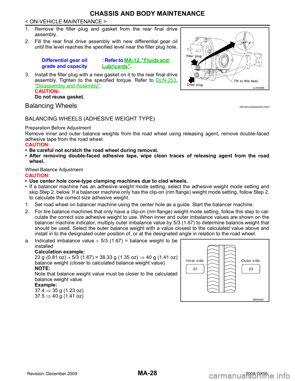 INFINITI QX56 2009  Factory Service Manual MA-28
< ON-VEHICLE MAINTENANCE >
CHASSIS AND BODY MAINTENANCE
1. Remove the filler plug and gasket from the rear final driveassembly.
2. Fill the rear final drive assembly with new differential gear o