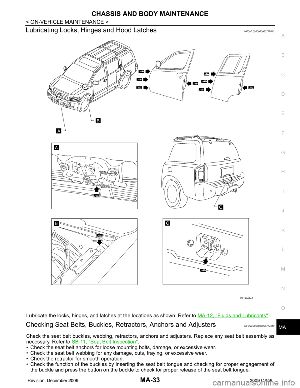 INFINITI QX56 2009  Factory Service Manual CHASSIS AND BODY MAINTENANCEMA-33
< ON-VEHICLE MAINTENANCE >
C
DE
F
G H
I
J
K L
M B
MA
N
O A
Lubricating Locks, Hin
ges and Hood LatchesINFOID:0000000003777012
Lubricate the locks, hinges, and latches