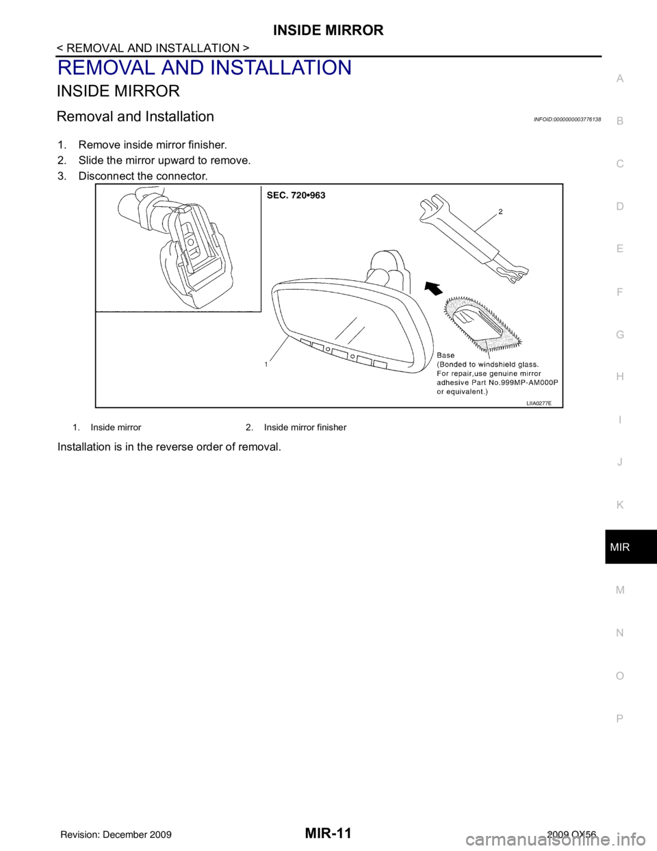 INFINITI QX56 2009  Factory Service Manual INSIDE MIRRORMIR-11
< REMOVAL AND INSTALLATION >
C
DE
F
G H
I
J
K
M A
B
MIR
N
O P
REMOVAL AND INSTALLATION
INSIDE MIRROR
Removal and InstallationINFOID:0000000003776138
1. Remove inside mirror finishe