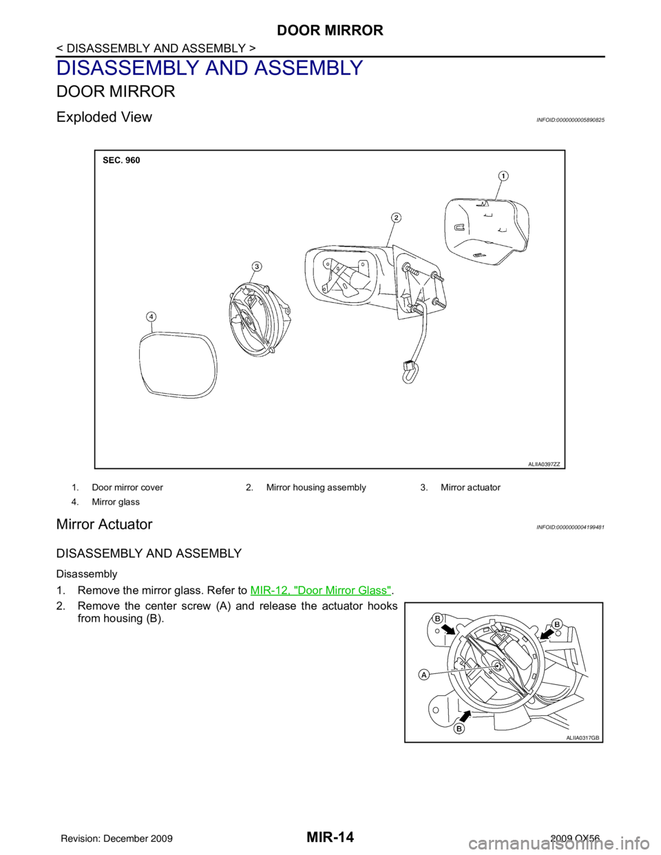 INFINITI QX56 2009  Factory Service Manual MIR-14
< DISASSEMBLY AND ASSEMBLY >
DOOR MIRROR
DISASSEMBLY AND ASSEMBLY
DOOR MIRROR
Exploded ViewINFOID:0000000005890825
Mirror ActuatorINFOID:0000000004199481
DISASSEMBLY AND ASSEMBLY
Disassembly
1.