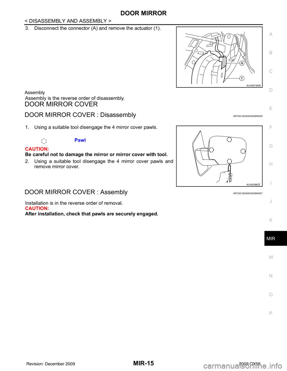 INFINITI QX56 2009  Factory Service Manual DOOR MIRRORMIR-15
< DISASSEMBLY AND ASSEMBLY >
C
DE
F
G H
I
J
K
M A
B
MIR
N
O P
3. Disconnect the connector (A) and remove the actuator (1).
Assembly
Assembly is the reverse order of disassembly.
DOOR