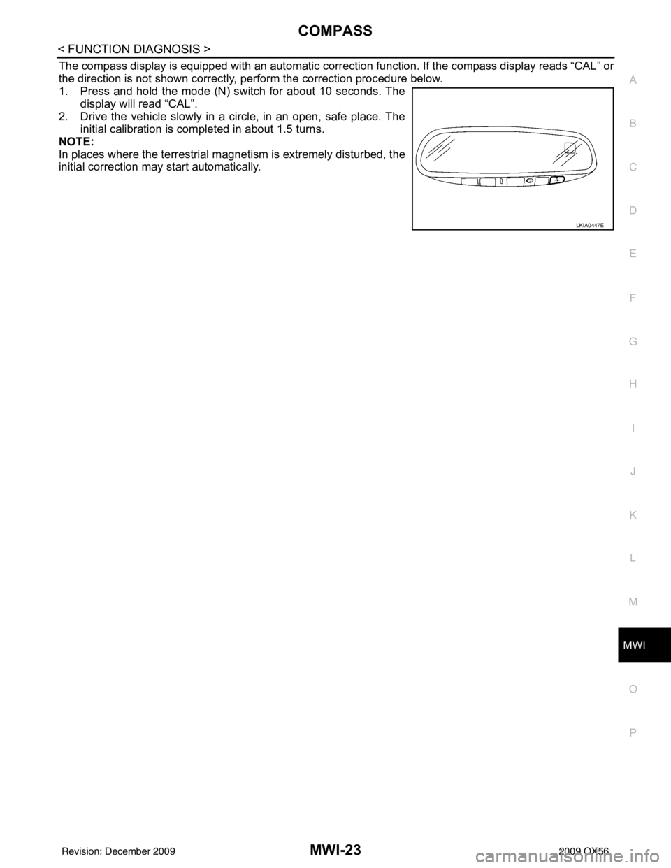 INFINITI QX56 2009  Factory Service Manual MWI
COMPASSMWI-23
< FUNCTION DIAGNOSIS >
C
DE
F
G H
I
J
K L
M B A
O P
The compass display is equipped with an automatic correc tion function. If the compass display reads “CAL” or
the direction is