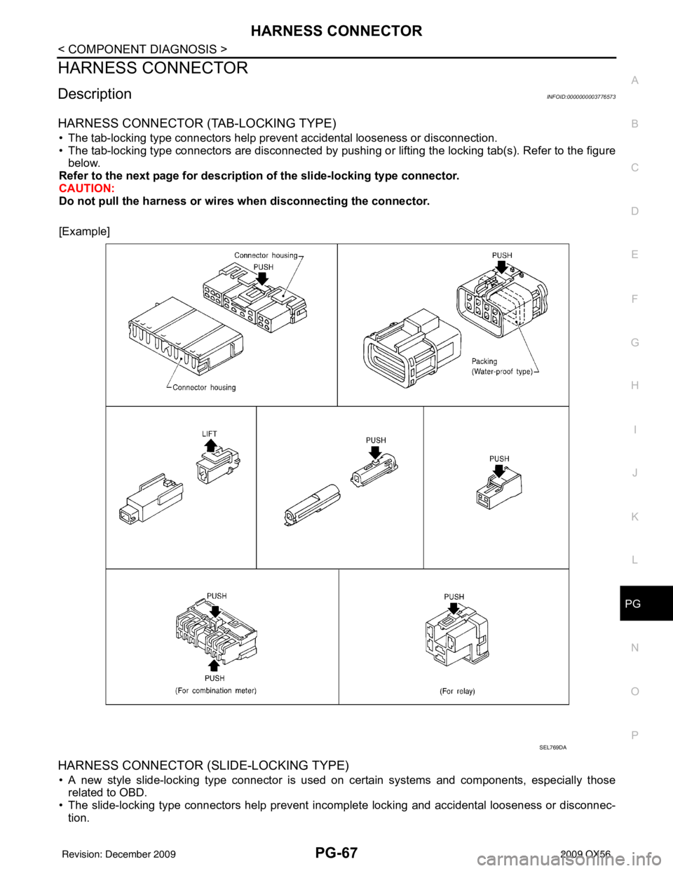 INFINITI QX56 2009  Factory Service Manual PG
HARNESS CONNECTORPG-67
< COMPONENT DIAGNOSIS >
C
DE
F
G H
I
J
K L
B A
O P
N
HARNESS CONNECTOR
DescriptionINFOID:0000000003776573
HARNESS CONNECTOR (TAB-LOCKING TYPE)
• The tab-locking type connec