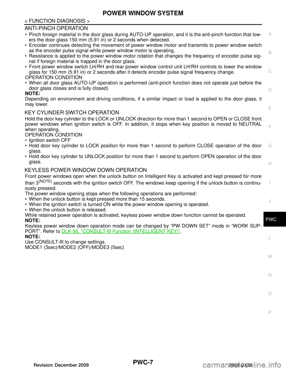 INFINITI QX56 2009  Factory Service Manual 
POWER WINDOW SYSTEMPWC-7
< FUNCTION DIAGNOSIS >
C
DE
F
G H
I
J
L
M A
B
PWC
N
O P
ANTI-PINCH OPERATION 
 Pinch foreign material in the door glass during AUTO-U P operation, and it is the anti-pinch f