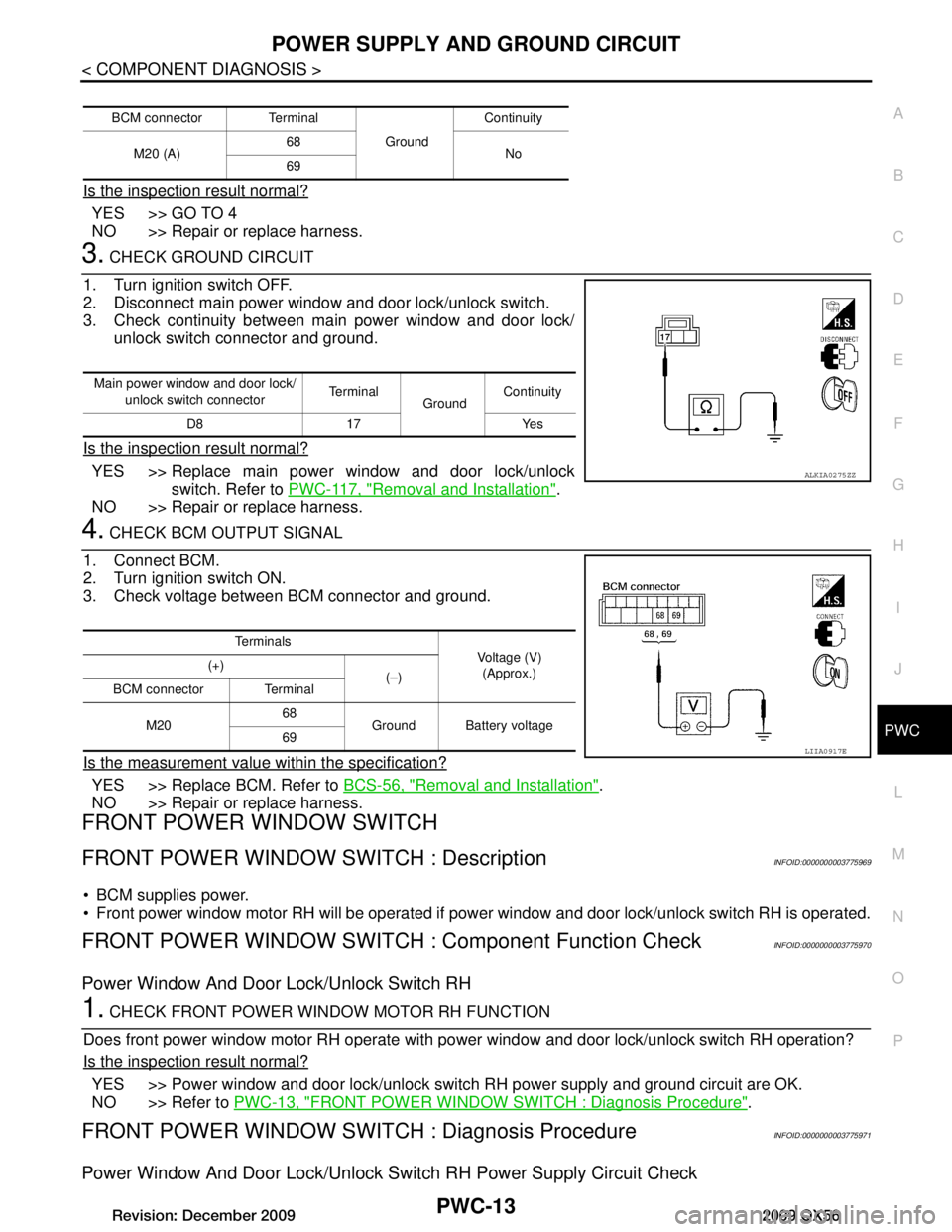 INFINITI QX56 2009  Factory Service Manual 
POWER SUPPLY AND GROUND CIRCUITPWC-13
< COMPONENT DIAGNOSIS >
C
DE
F
G H
I
J
L
M A
B
PWC
N
O P
Is the inspection result normal?
YES >> GO TO 4
NO >> Repair or replace harness.
3. CHECK GROUND CIRCUIT