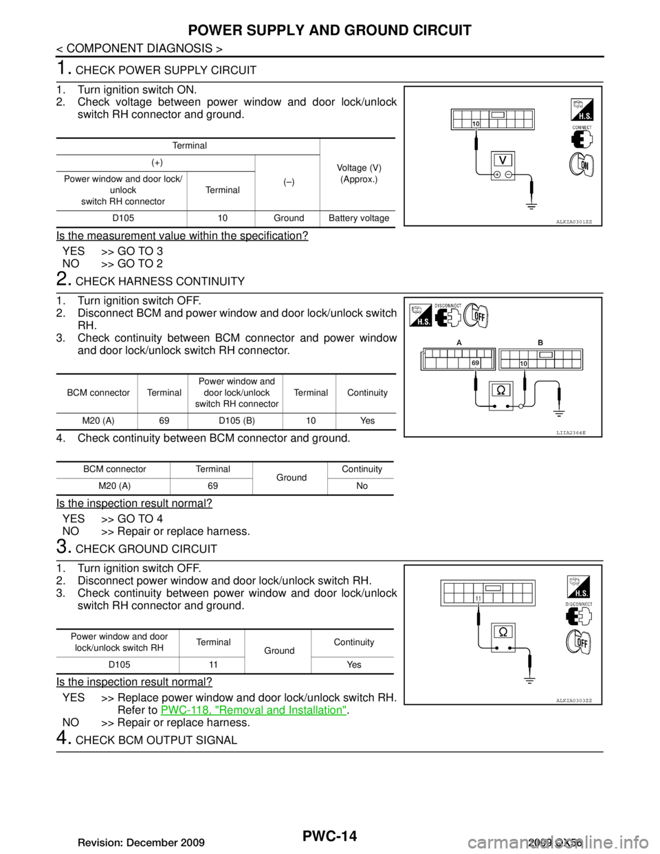 INFINITI QX56 2009  Factory Service Manual 
PWC-14
< COMPONENT DIAGNOSIS >
POWER SUPPLY AND GROUND CIRCUIT
1. CHECK POWER SUPPLY CIRCUIT 
1. Turn ignition switch ON.
2. Check voltage between power window and door lock/unlock switch RH connecto