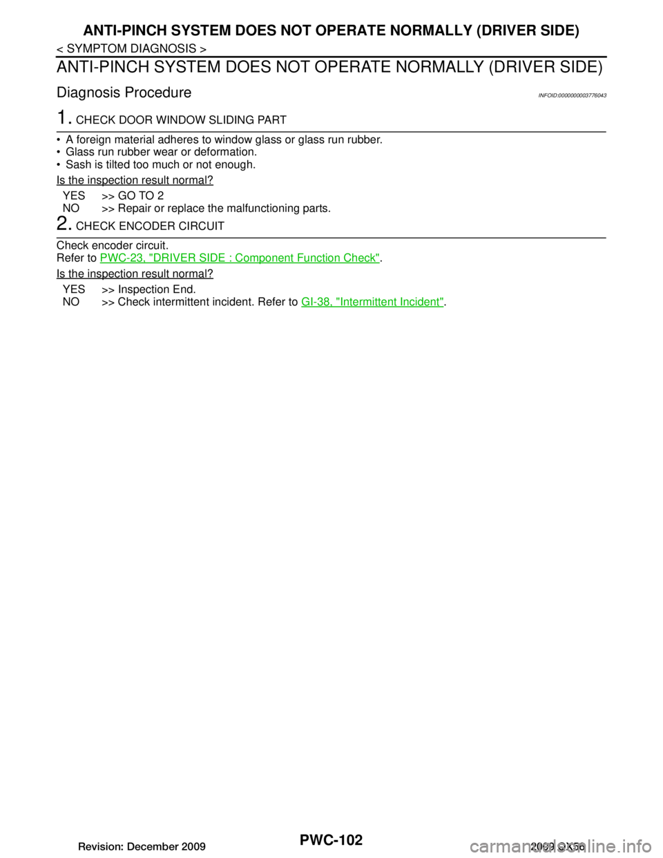 INFINITI QX56 2009  Factory Service Manual 
PWC-102
< SYMPTOM DIAGNOSIS >
ANTI-PINCH SYSTEM DOES NOT OPERATE NORMALLY (DRIVER SIDE)
ANTI-PINCH SYSTEM DOES NOT OPERATE NORMALLY (DRIVER SIDE)
Diagnosis ProcedureINFOID:0000000003776043
1. CHECK D