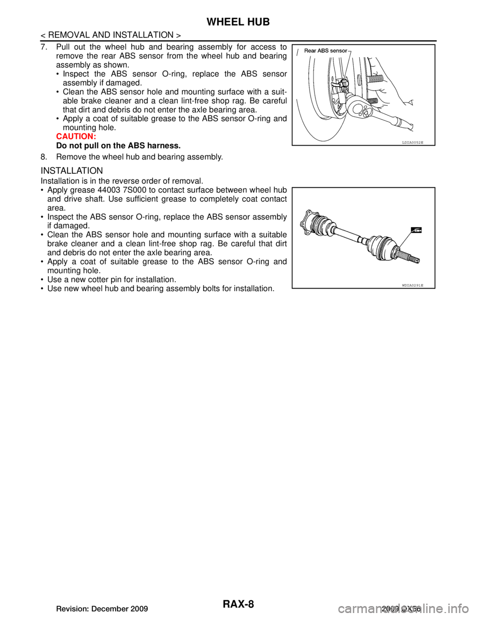 INFINITI QX56 2009  Factory Service Manual 
RAX-8
< REMOVAL AND INSTALLATION >
WHEEL HUB
7. Pull out the wheel hub and bearing assembly for access toremove the rear ABS sensor from the wheel hub and bearing
assembly as shown.
 Inspect the ABS