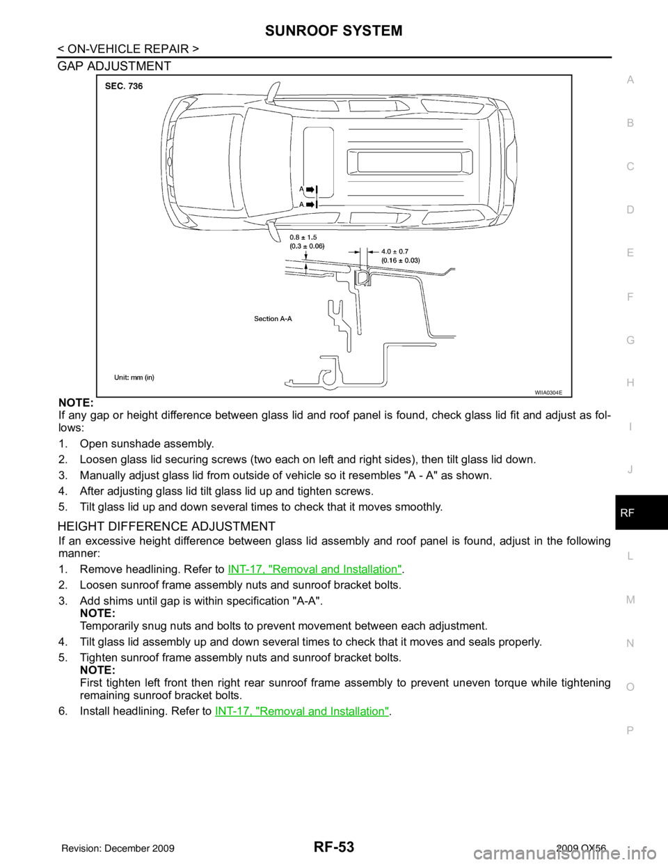 INFINITI QX56 2009 Factory Service Manual SUNROOF SYSTEMRF-53
< ON-VEHICLE REPAIR >
C
DE
F
G H
I
J
L
M A
B
RF
N
O P
GAP ADJUSTMENT
NOTE:
If any gap or height difference between glass lid and roof panel is found, check glass lid fit and adju INFINITI QX56 2009 Factory Service Manual SUNROOF SYSTEMRF-53
< ON-VEHICLE REPAIR >
C
DE
F
G H
I
J
L
M A
B
RF
N
O P
GAP ADJUSTMENT
NOTE:
If any gap or height difference between glass lid and roof panel is found, check glass lid fit and adju